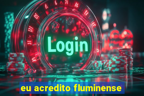 eu acredito fluminense